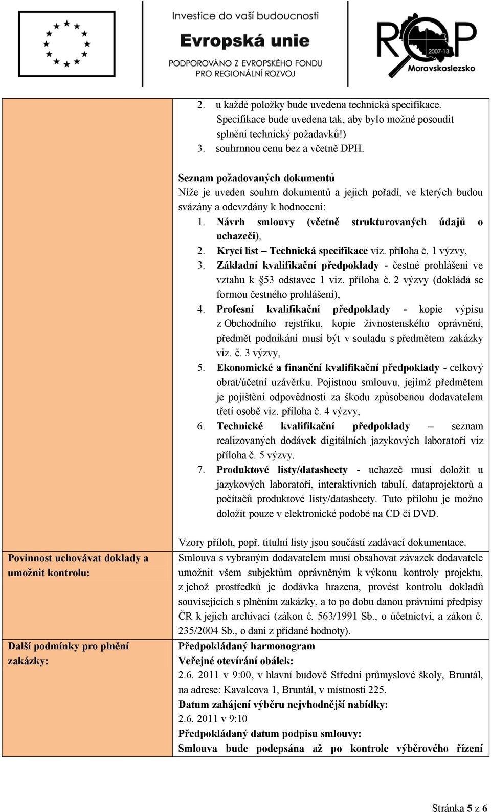 Krycí list Technická specifikace viz. příloha č. 1 výzvy, 3. Základní kvalifikační předpoklady - čestné prohlášení ve vztahu k 53 odstavec 1 viz. příloha č. 2 výzvy (dokládá se formou čestného prohlášení), 4.