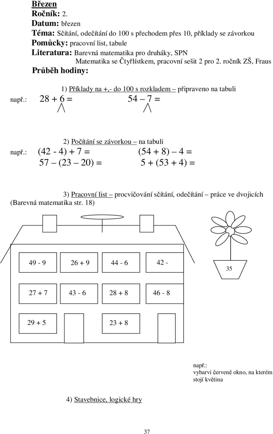 Matematika se ty lístkem, pracovní sešit 2 pro 2. ro ník ZŠ, Fraus Pr h hodiny: 1) P íklady na +,- do 100 s rozkladem p ipraveno na tabuli nap.