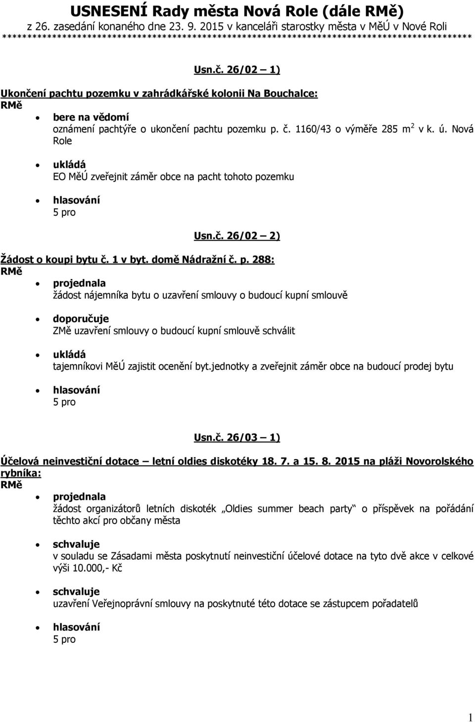 26/02 1) Ukončení pachtu pozemku v zahrádkářské kolonii Na Bouchalce: bere na vědomí oznámení pachtýře o ukončení pachtu pozemku p. č. 1160/43 o výměře 285 m 2 v k. ú.