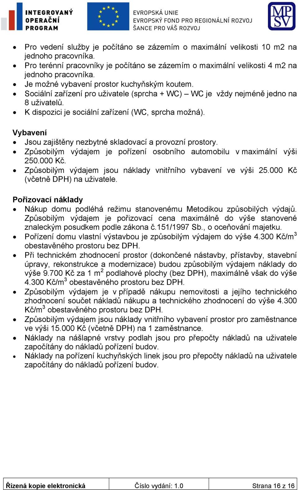 Vybavení Jsou zajištěny nezbytné skladovací a provozní prostory. Způsobilým výdajem je pořízení osobního automobilu v maximální výši 250.000 Kč.