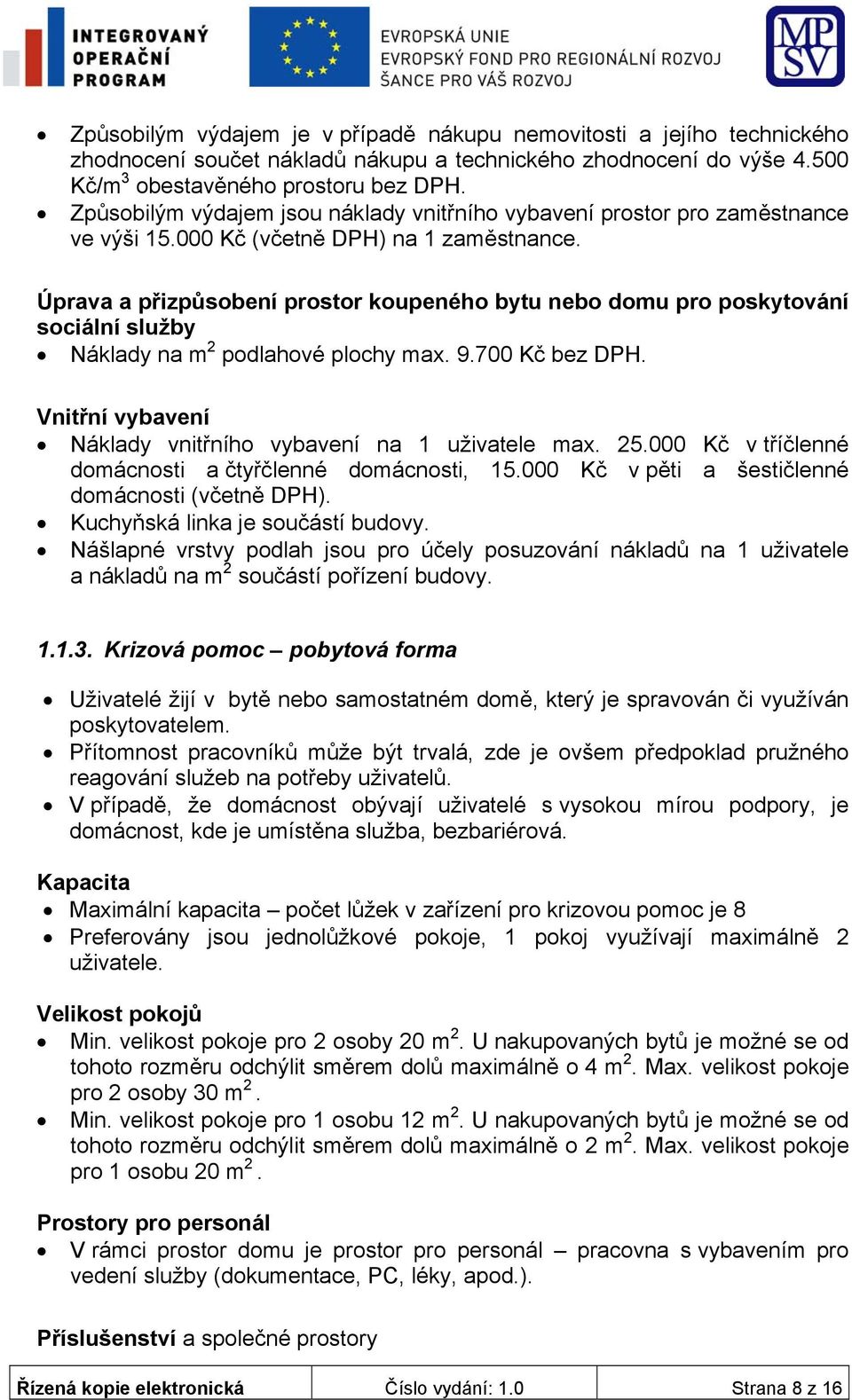 max. 9.700 Kč bez DPH. Vnitřní vybavení Náklady vnitřního vybavení na 1 uživatele max. 25.000 Kč v tříčlenné domácnosti a čtyřčlenné domácnosti, 15.000 Kč v pěti a šestičlenné domácnosti (včetně DPH).