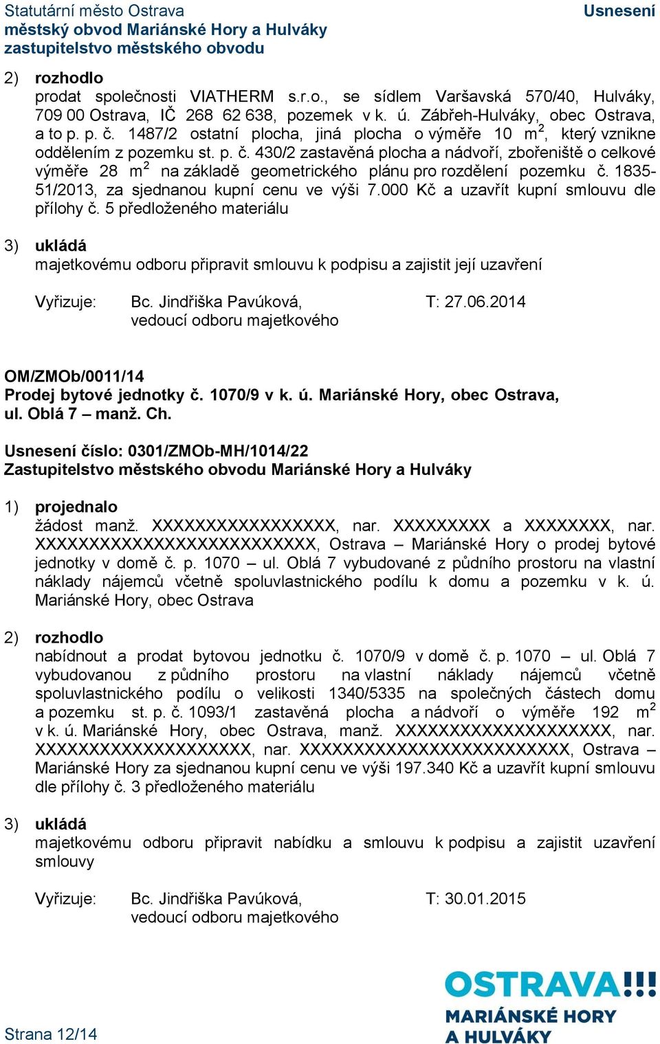 430/2 zastavěná plocha a nádvoří, zbořeniště o celkové výměře 28 m 2 na základě geometrického plánu pro rozdělení pozemku č. 1835-51/2013, za sjednanou kupní cenu ve výši 7.