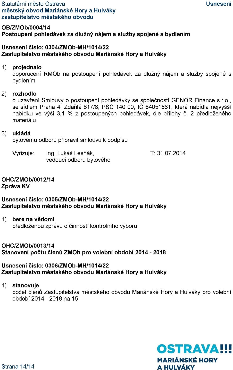 2 předloženého materiálu bytovému odboru připravit smlouvu k podpisu Vyřizuje: Ing. Lukáš Lesňák, T: 31.07.