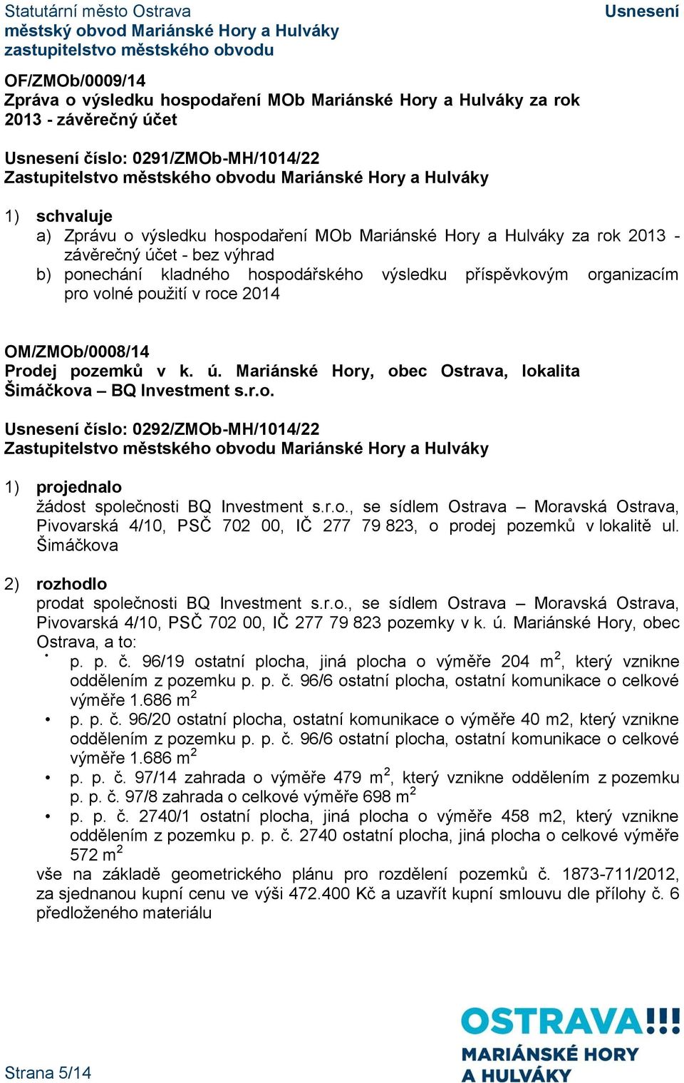 r.o. číslo: 0292/ZMOb-MH/1014/22 žádost společnosti BQ Investment s.r.o., se sídlem Ostrava Moravská Ostrava, Pivovarská 4/10, PSČ 702 00, IČ 277 79 823, o prodej pozemků v lokalitě ul.