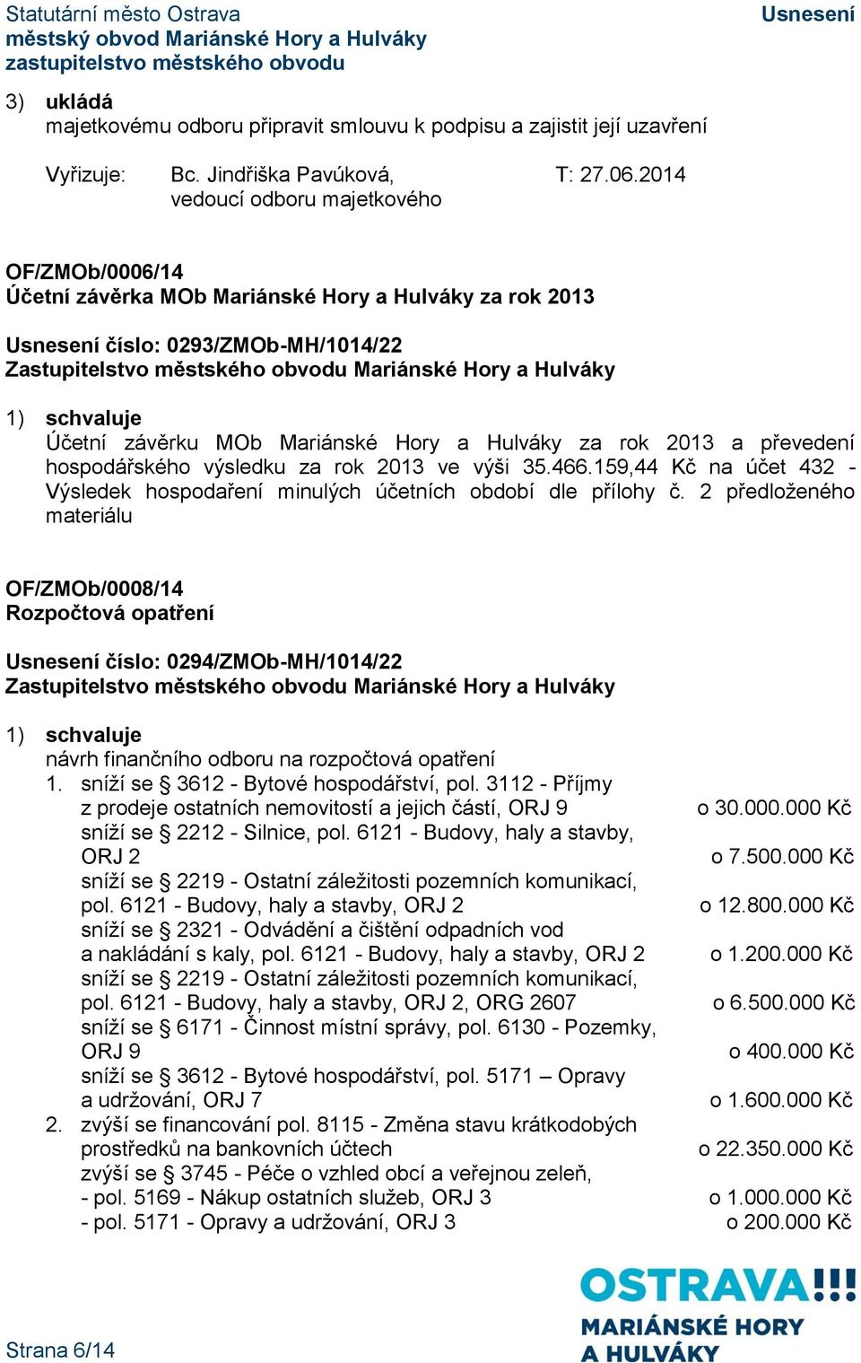 2013 a převedení hospodářského výsledku za rok 2013 ve výši 35.466.159,44 Kč na účet 432 - Výsledek hospodaření minulých účetních období dle přílohy č.