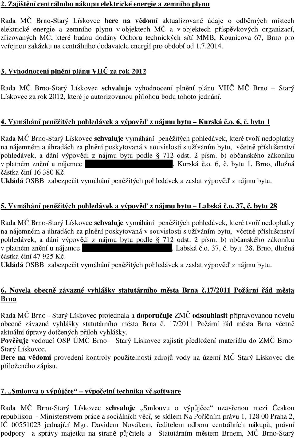 3. Vyhodnocení plnění plánu VHČ za rok 2012 Rada MČ Brno-Starý Lískovec schvaluje vyhodnocení plnění plánu VHČ MČ Brno Starý Lískovec za rok 2012, které je autorizovanou přílohou bodu tohoto jednání.