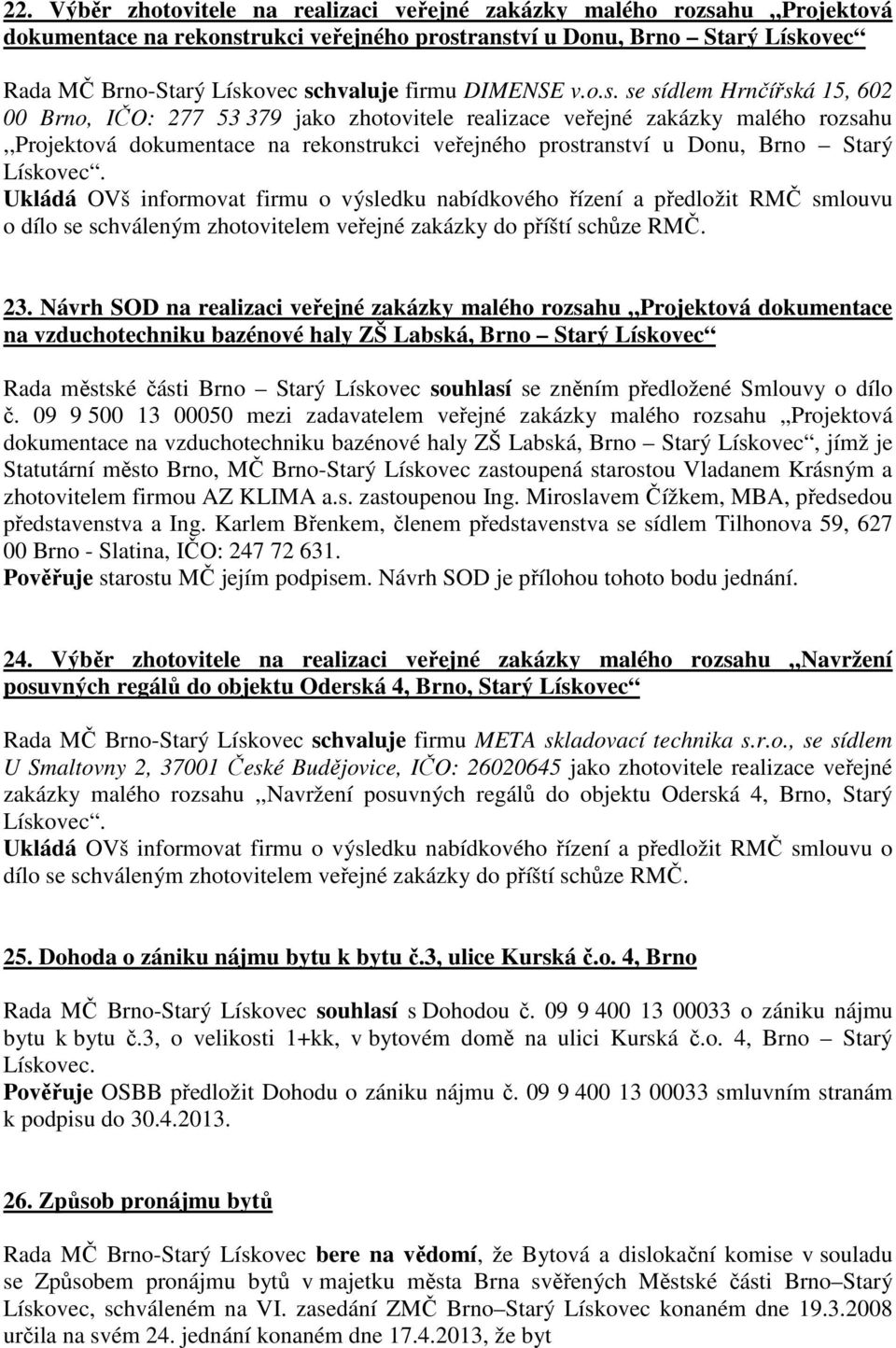 se sídlem Hrnčířská 15, 602 00 Brno, IČO: 277 53 379 jako zhotovitele realizace veřejné zakázky malého rozsahu,,projektová dokumentace na rekonstrukci veřejného prostranství u Donu, Brno Starý