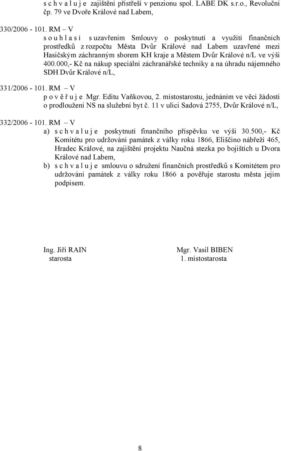 výši 400.000,- Kč na nákup speciální záchranářské techniky a na úhradu nájemného SDH Dvůr Králové n/l, 331/2006-101. RM V pověřu j e Mgr. Editu Vaňkovou, 2.