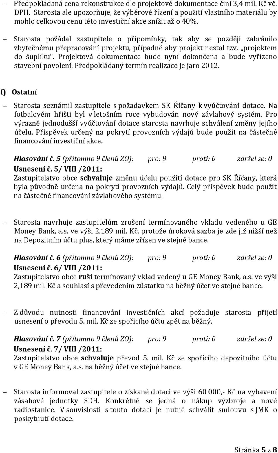 Starosta požádal zastupitele o připomínky, tak aby se později zabránilo zbytečnému přepracování projektu, případně aby projekt nestal tzv. projektem do šuplíku.