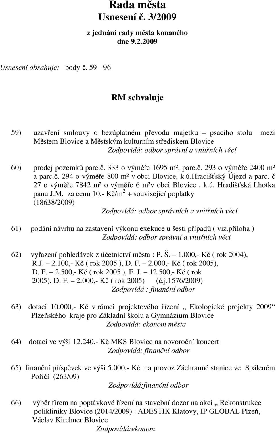 č. 294 o výměře 800 m² v obci Blovice, k.ú.hradišťský Újezd a parc. č 27 o výměře 7842 m² o výměře 6 m²v obci Blovice, k.ú. Hradišťská Lhotka panu J.M.