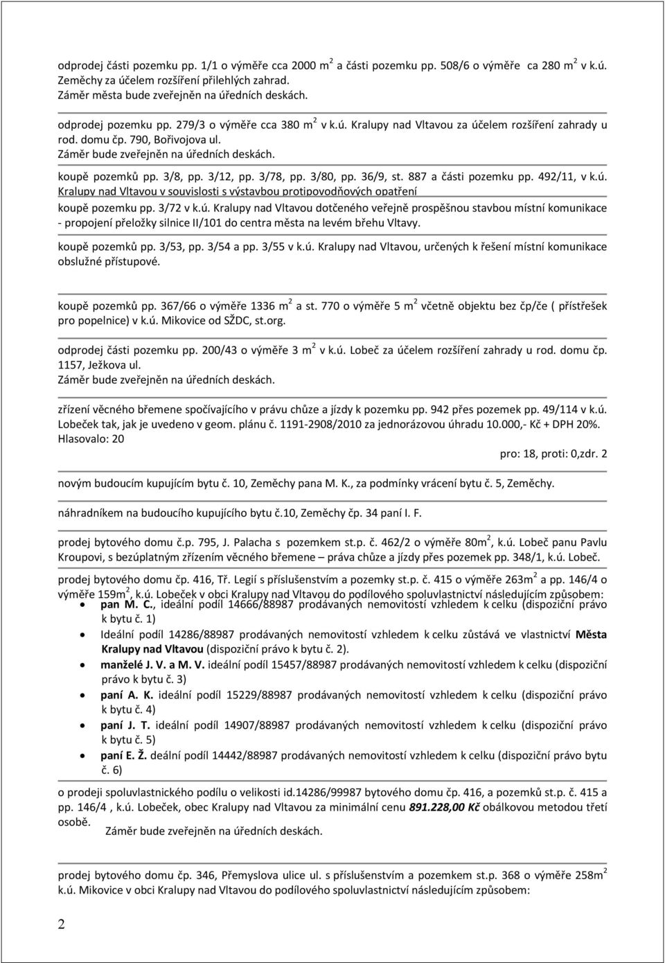 36/9, st. 887 a části pozemku pp. 492/11, v k.ú. Kralupy nad Vltavou v souvislosti s výstavbou protipovodňových opatření koupě pozemku pp. 3/72 v k.ú. Kralupy nad Vltavou dotčeného veřejně prospěšnou stavbou místní komunikace - propojení přeložky silnice II/101 do centra města na levém břehu Vltavy.