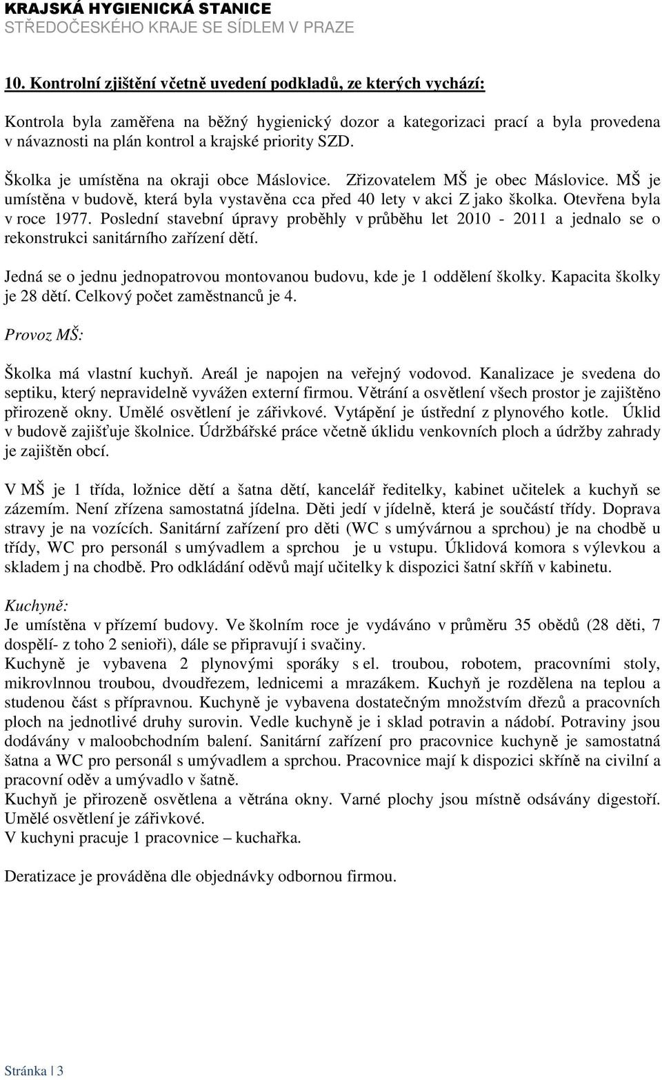 Otevřena byla v roce 1977. Poslední stavební úpravy proběhly v průběhu let 2010-2011 a jednalo se o rekonstrukci sanitárního zařízení dětí.