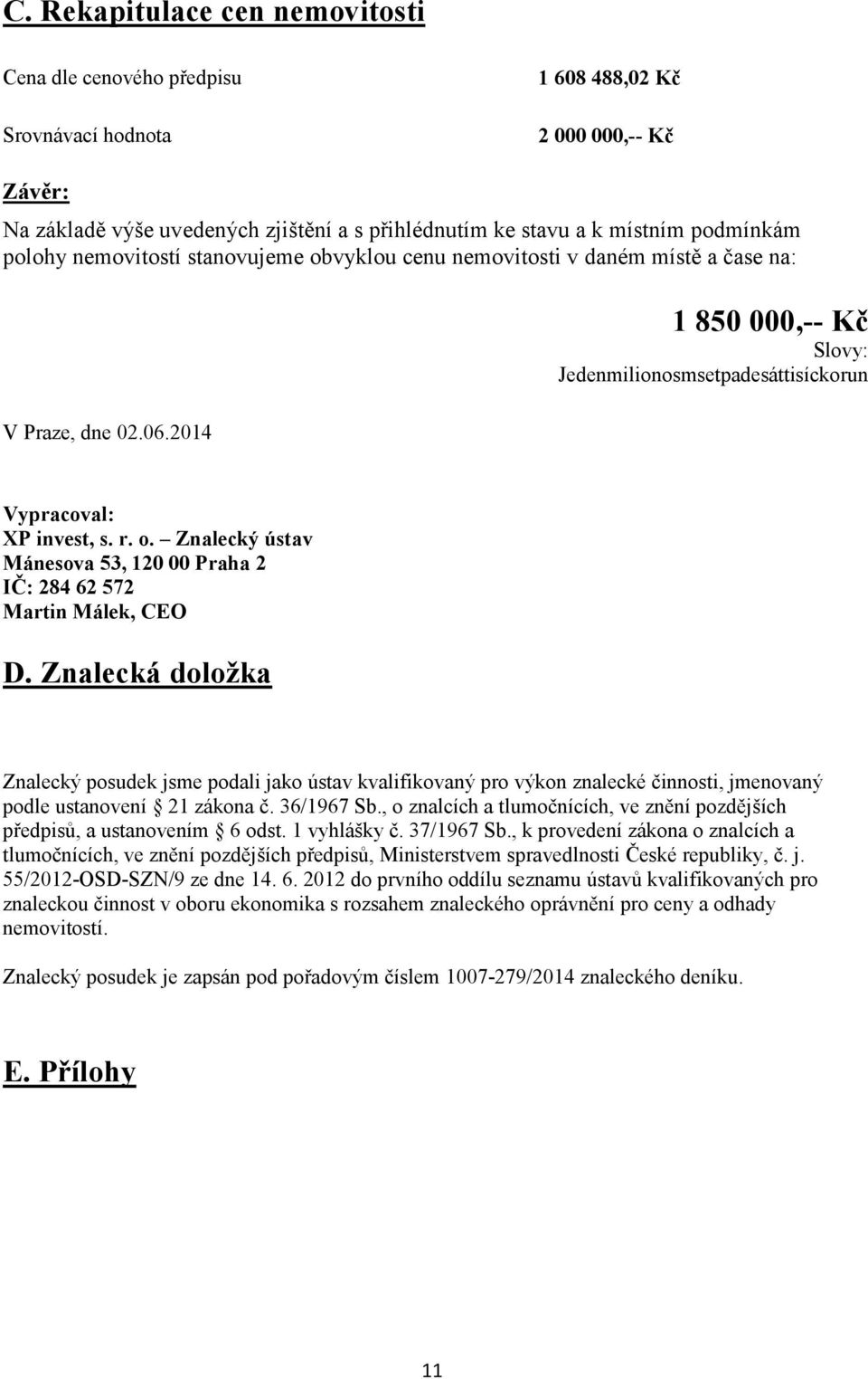 Znalecká doložka Znalecký posudek jsme podali jako ústav kvalifikovaný pro výkon znalecké činnosti, jmenovaný podle ustanovení 21 zákona č. 36/1967 Sb.