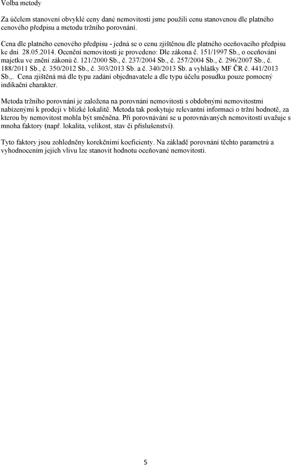 , o oceňování majetku ve znění zákonů č. 121/2000 Sb., č. 237/2004 Sb., č. 257/2004 Sb., č. 296/2007 Sb., č. 188/2011 Sb., č. 350/2012 Sb., č. 303/2013 Sb. a č. 340/2013 Sb. a vyhlášky M ČR č.