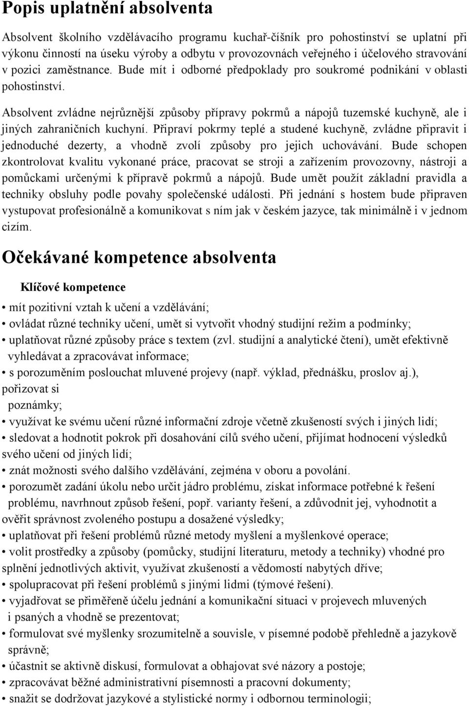 Absolvent zvládne nejrůznější způsoby přípravy pokrmů a nápojů tuzemské kuchyně, ale i jiných zahraničních kuchyní.