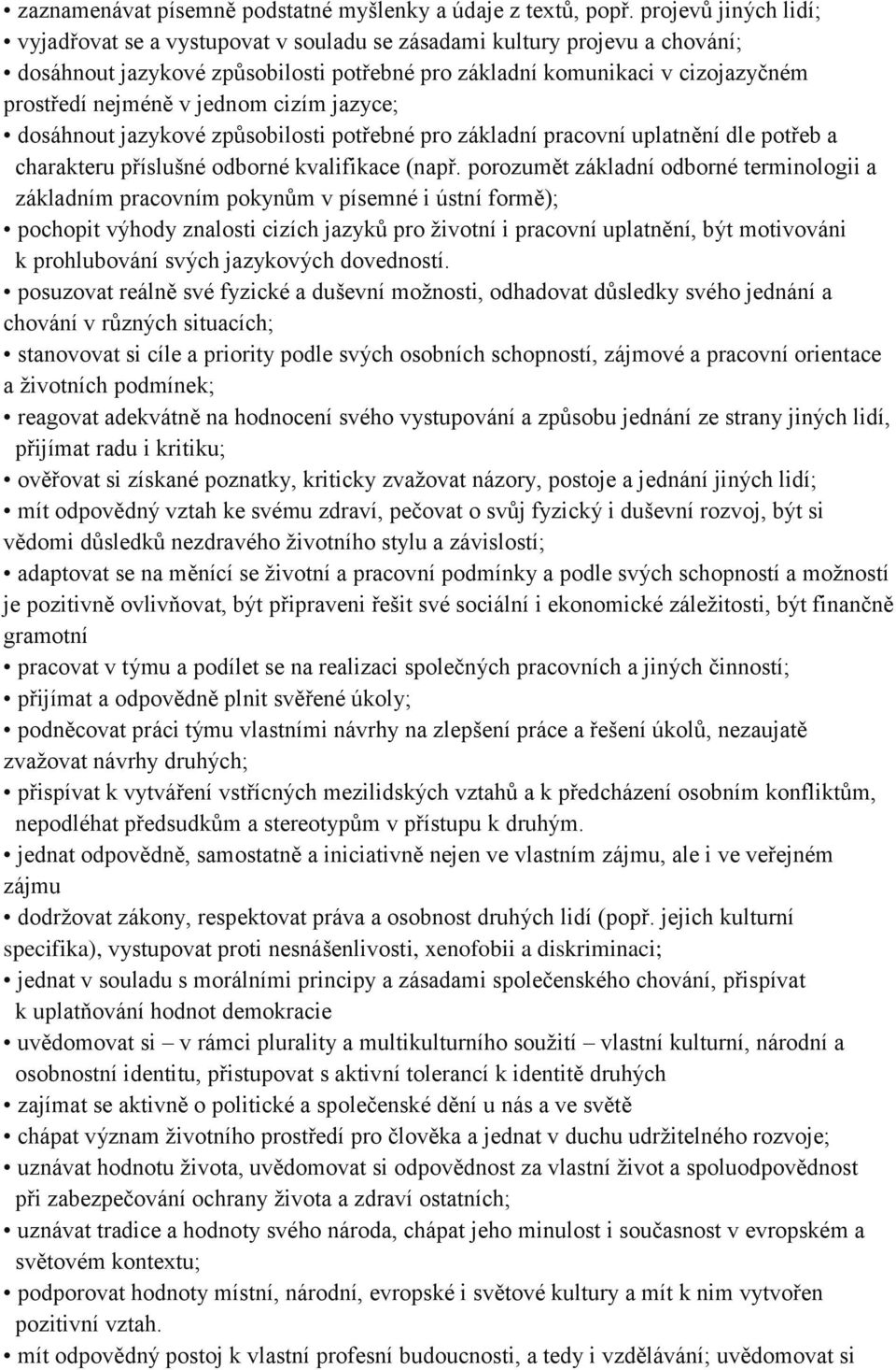 jednom cizím jazyce; dosáhnout jazykové způsobilosti potřebné pro základní pracovní uplatnění dle potřeb a charakteru příslušné odborné kvalifikace (např.