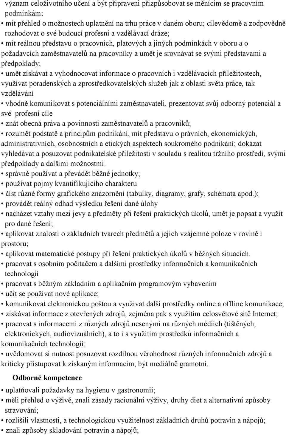 předpoklady; umět získávat a vyhodnocovat informace o pracovních i vzdělávacích příležitostech, využívat poradenských a zprostředkovatelských služeb jak z oblasti světa práce, tak vzdělávání vhodně