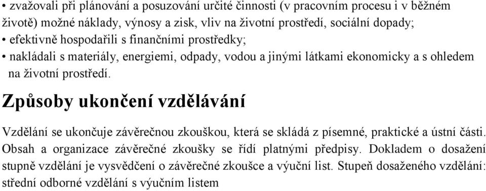 Způsoby ukončení vzdělávání Vzdělání se ukončuje závěrečnou zkouškou, která se skládá z písemné, praktické a ústní části.