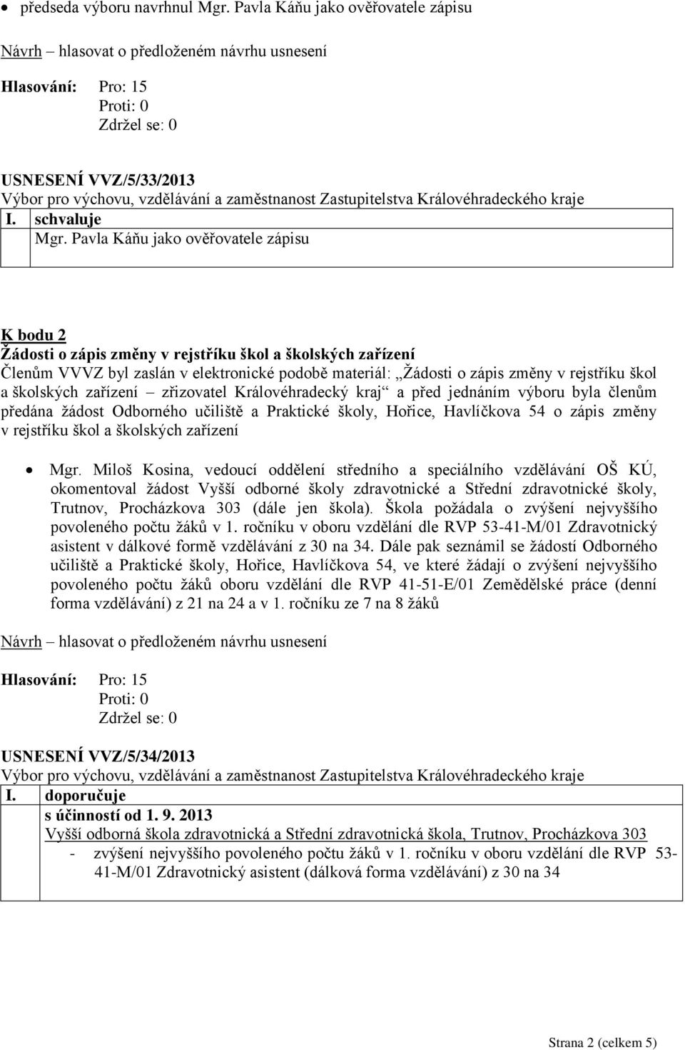 školských zařízení zřizovatel Královéhradecký kraj a před jednáním výboru byla členům předána žádost Odborného učiliště a Praktické školy, Hořice, Havlíčkova 54 o zápis změny v rejstříku škol a