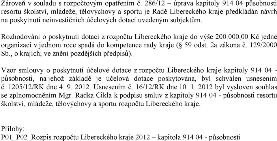Rozhodování o poskytnutí dotací z rozpočtu Libereckého kraje do výše 200.000,00 Kč jedné organizaci v jednom roce spadá do kompetence rady kraje ( 59 odst. 2a zákona č. 129/2000 Sb.