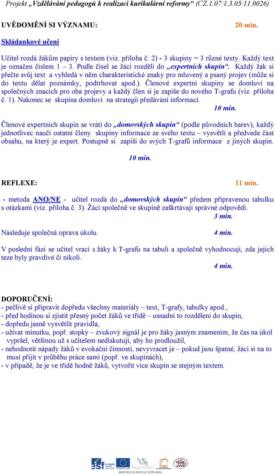 Členové expertní skupiny se domluví na společných znacích pro oba projevy a každý člen si je zapíše do nového T-grafu (viz. příloha č. 1). Nakonec se skupina domluví na strategii předávání informací.