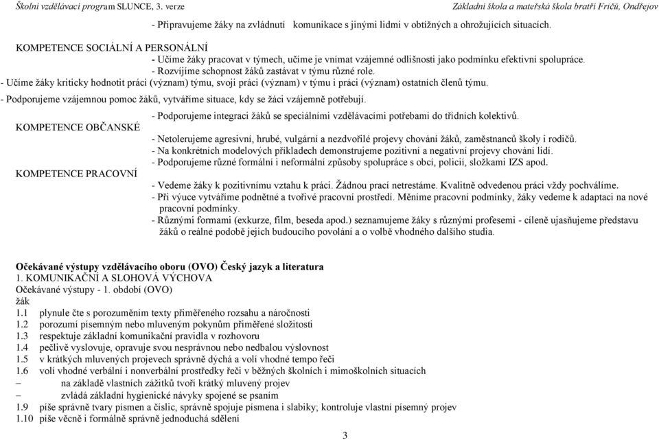 - Učíme žáky kriticky hodnotit práci (význam) týmu, svoji práci (význam) v týmu i práci (význam) ostatních členů týmu.