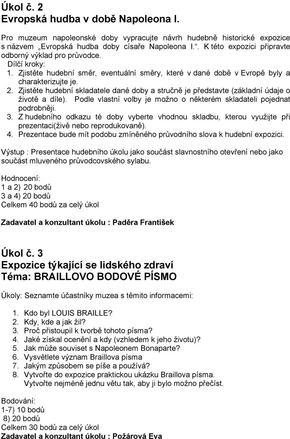 Zjistěte hudební skladatele dané doby a stručně je představte (základní údaje o životě a díle). Podle vlastní volby je možno o některém skladateli pojednat podrobněji. 3.