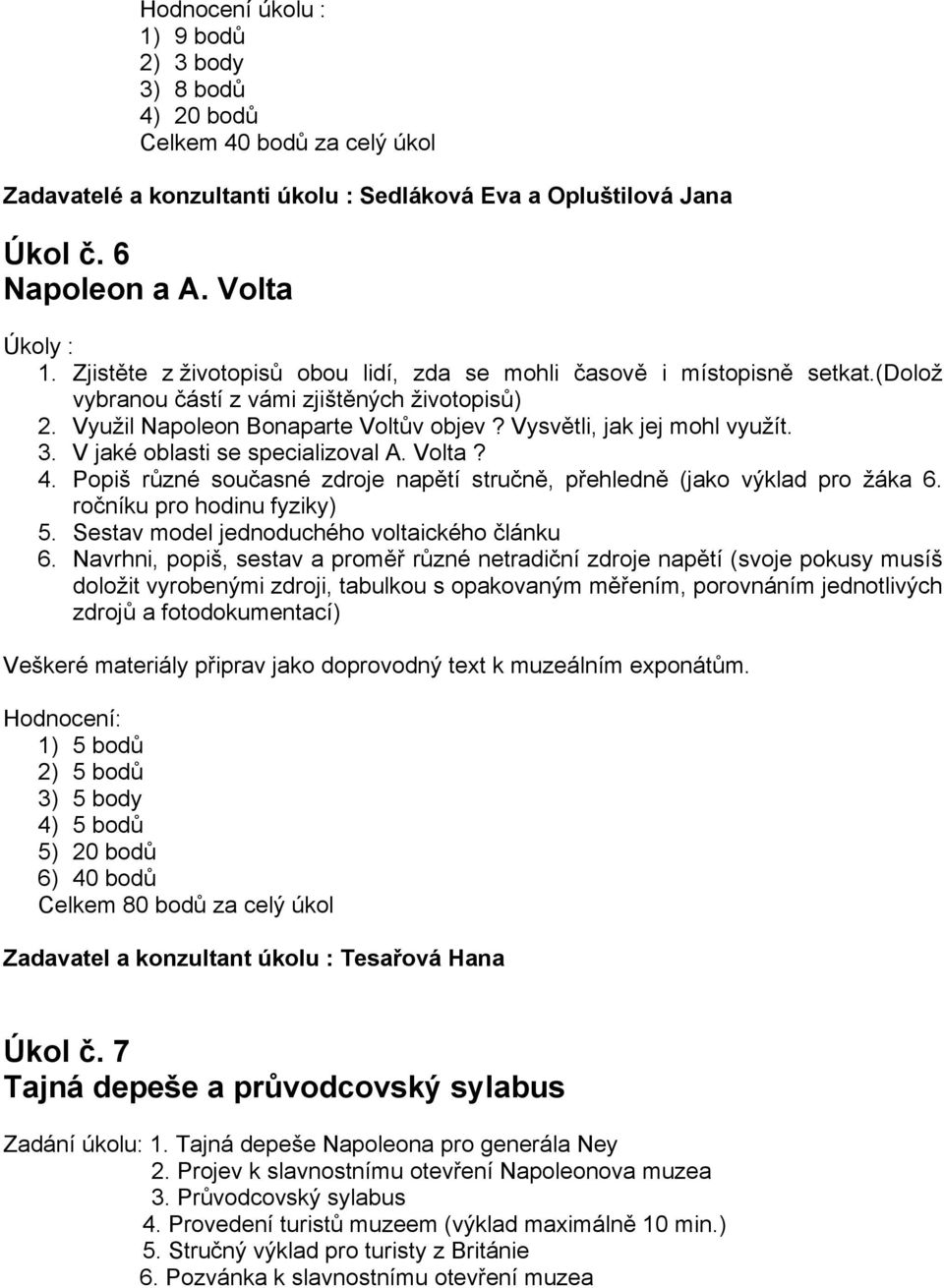 3. V jaké oblasti se specializoval A. Volta? 4. Popiš různé současné zdroje napětí stručně, přehledně (jako výklad pro žáka 6. ročníku pro hodinu fyziky) 5.