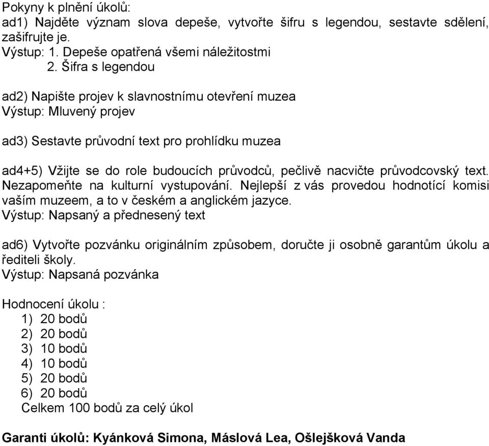 průvodcovský text. Nezapomeňte na kulturní vystupování. Nejlepší z vás provedou hodnotící komisi vaším muzeem, a to v českém a anglickém jazyce.