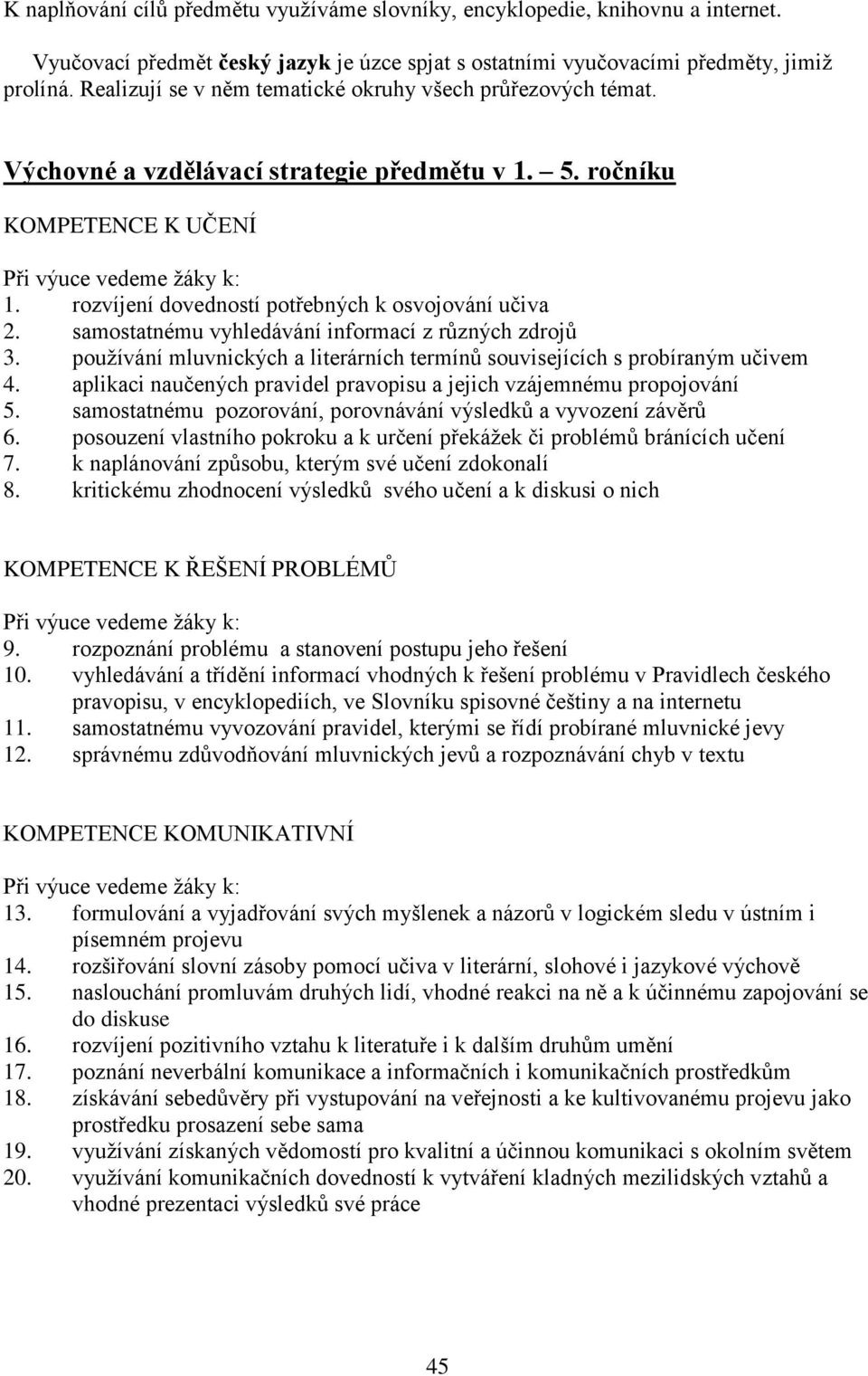 rozvíjení dovedností potřebných k osvojování učiva 2. samostatnému vyhledávání informací z různých zdrojů 3. používání mluvnických a literárních termínů souvisejících s probíraným učivem 4.