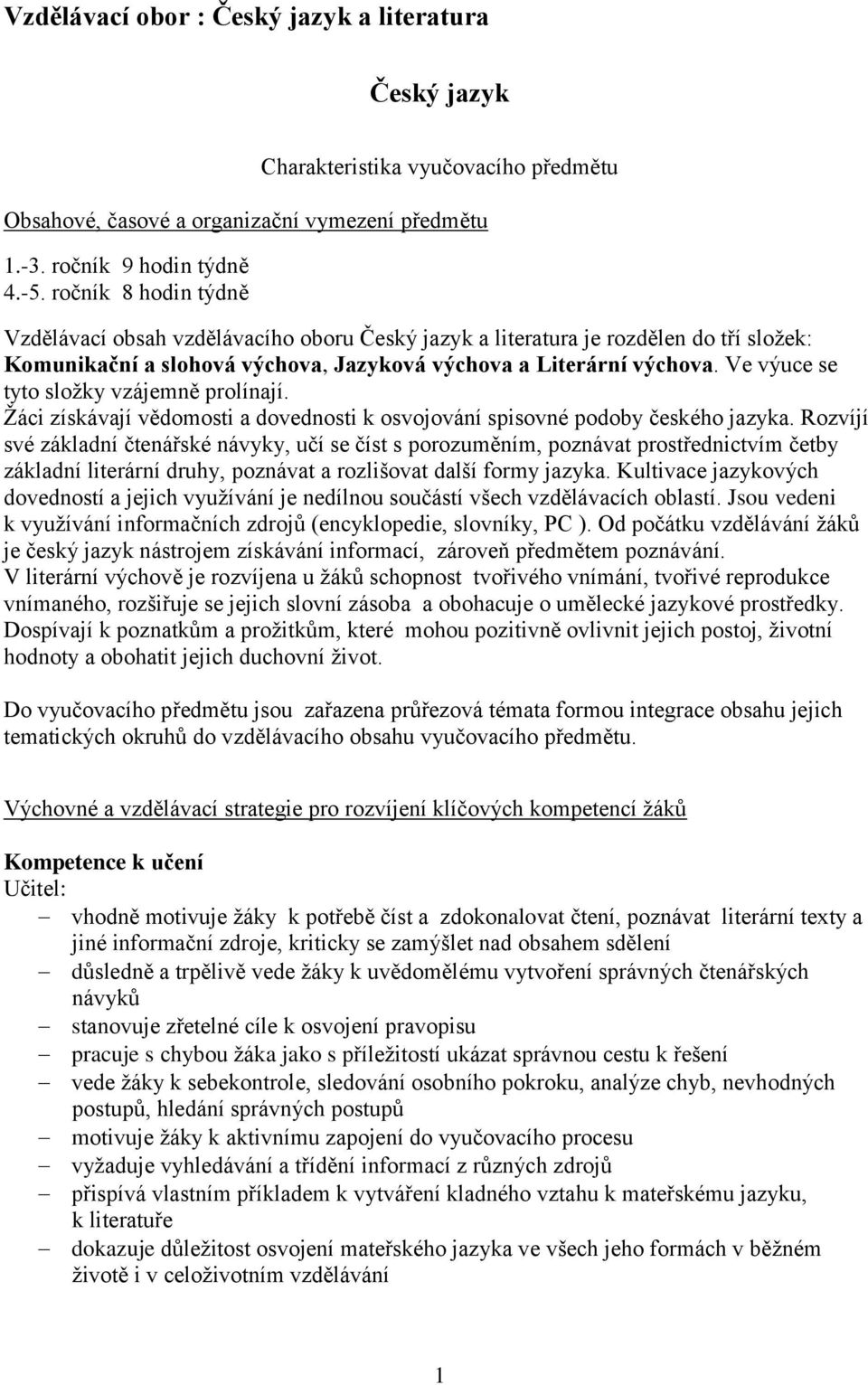 Ve výuce se tyto složky vzájemně prolínají. Žáci získávají vědomosti a dovednosti k osvojování spisovné podoby českého jazyka.