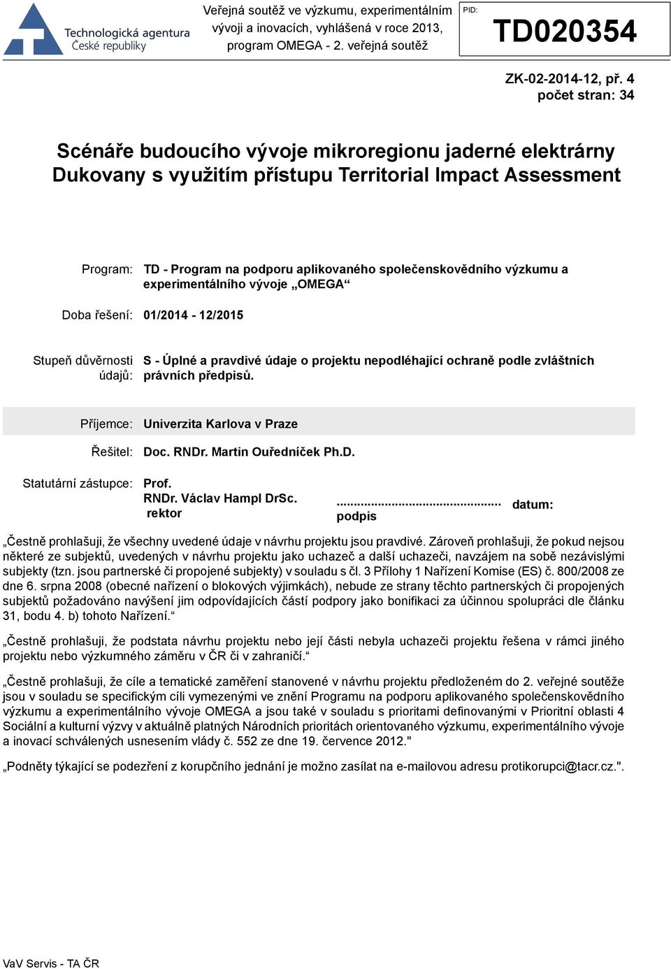 důvěrnosti údajů: S - Úplné a pravdivé údaje o projektu nepodléhající ochraně podle zvláštních právních předpisů Příjemce: Řešitel: Univerzita Karlova v Praze Doc RNDr Martin Ouředníček PhD