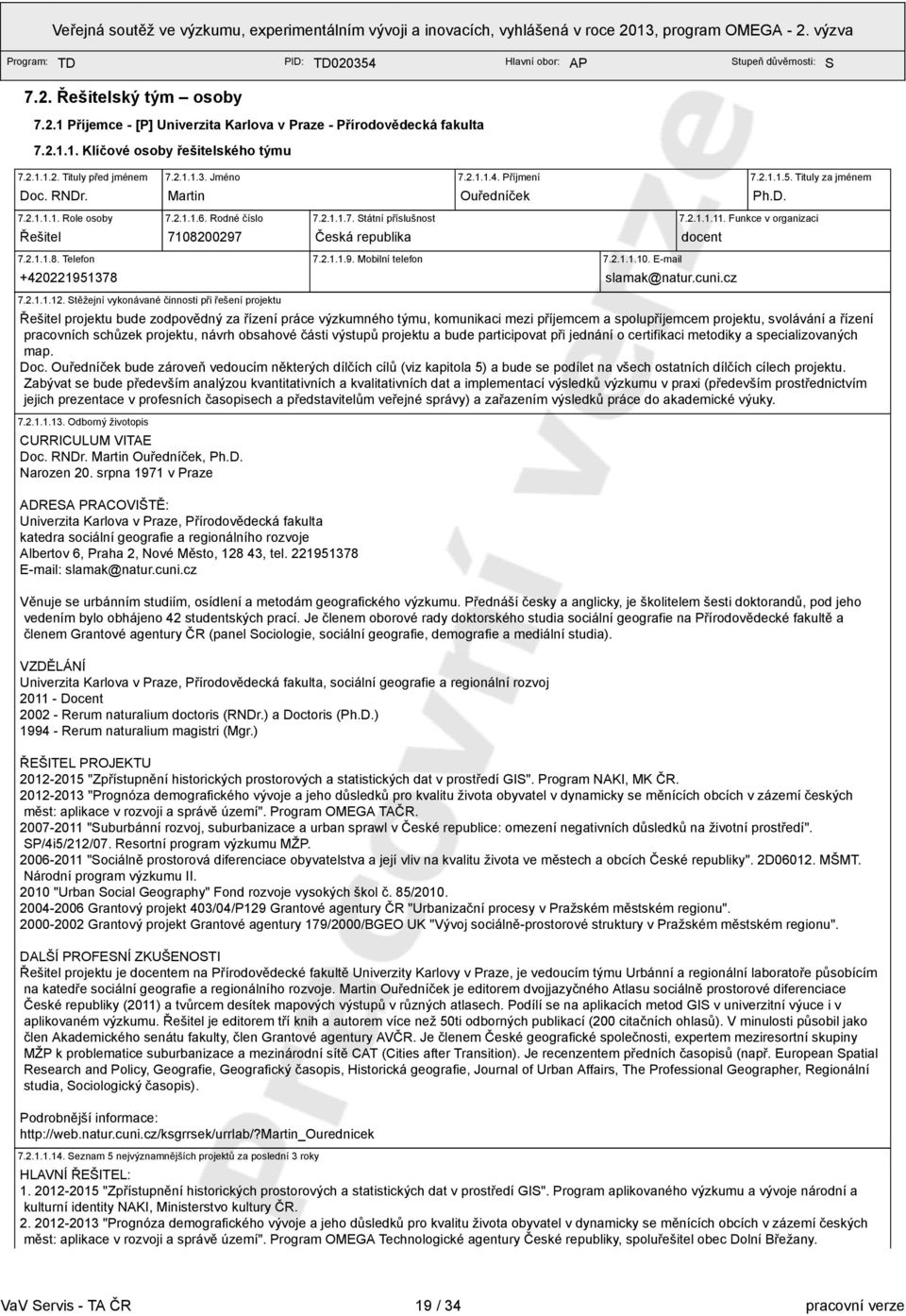 příslušnost 721111 Funkce v organizaci Řešitel 7108200297 Česká republika docent 72118 Telefon 72119 Mobilní telefon 721110 E-mail +420221951378 slamak@naturcunicz 721112 Stěžejní vykonávané činnosti