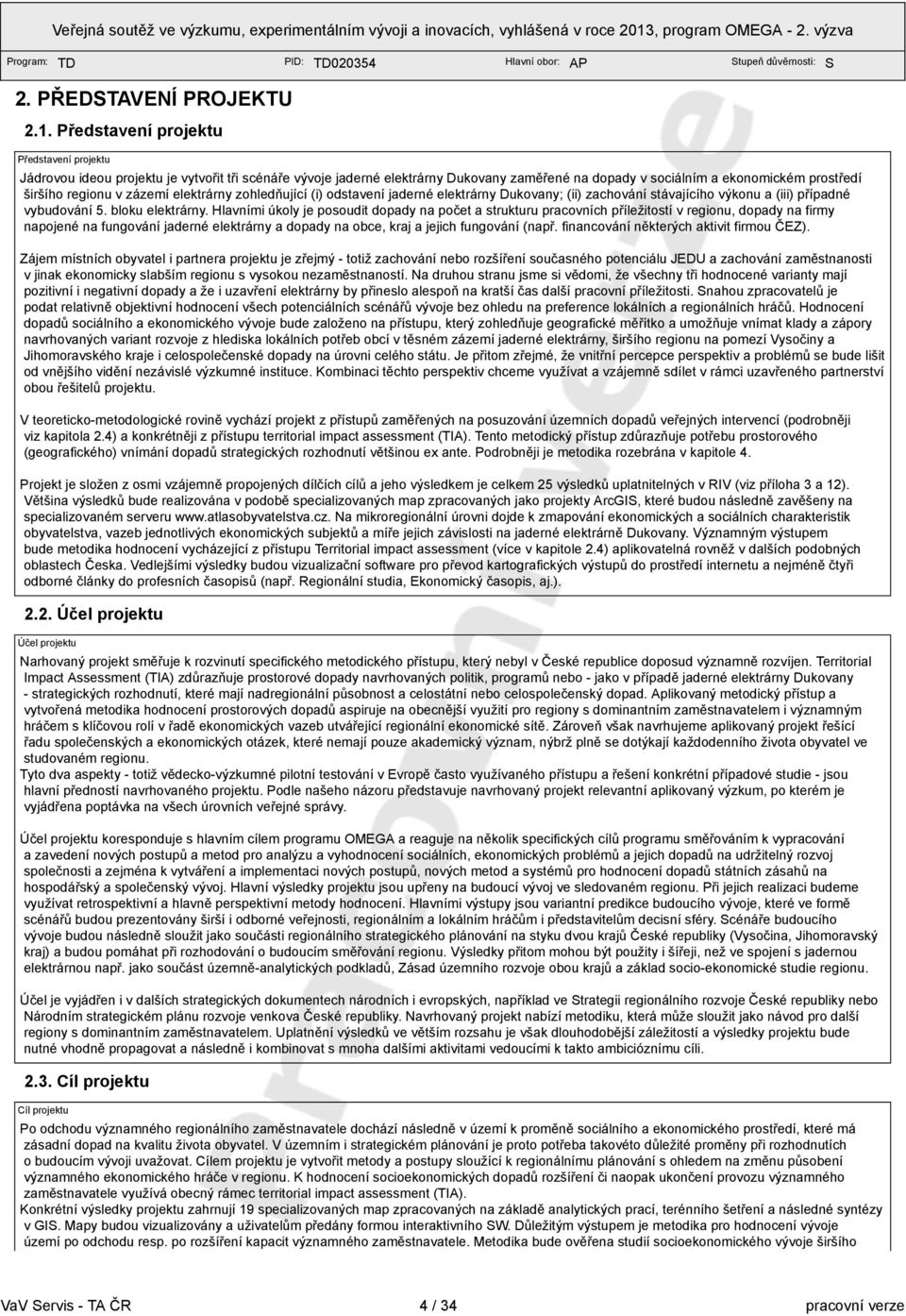 elektrárny Dukovany; (ii) zachování stávajícího výkonu a (iii) případné vybudování 5 bloku elektrárny Hlavními úkoly je posoudit dopady na počet a strukturu pracovních příležitostí v regionu, dopady