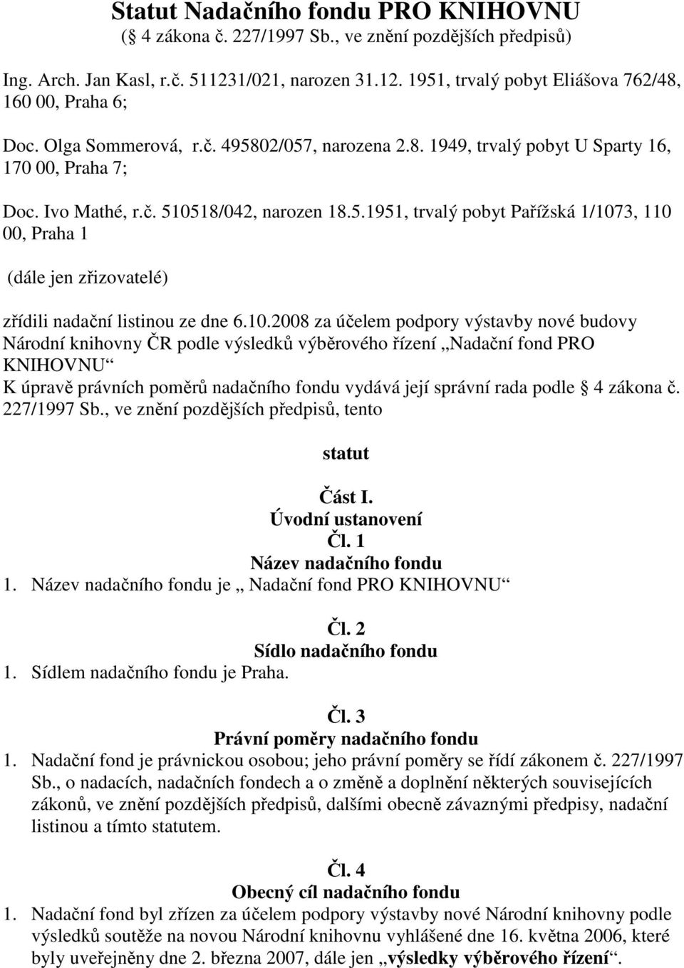 10.2008 za účelem podpory výstavby nové budovy Národní knihovny ČR podle výsledků výběrového řízení Nadační fond PRO KNIHOVNU K úpravě právních poměrů nadačního fondu vydává její správní rada podle 4