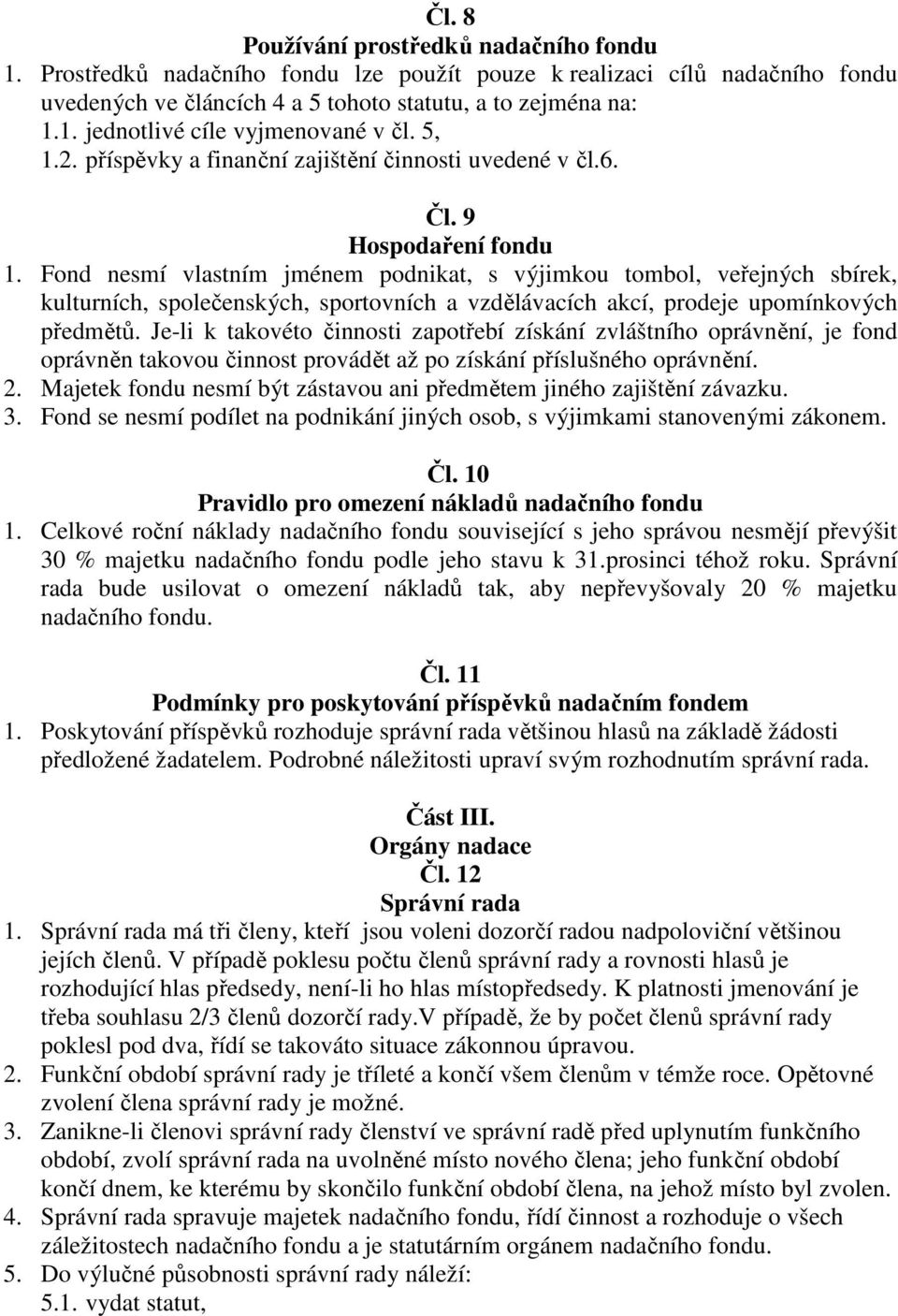 Fond nesmí vlastním jménem podnikat, s výjimkou tombol, veřejných sbírek, kulturních, společenských, sportovních a vzdělávacích akcí, prodeje upomínkových předmětů.