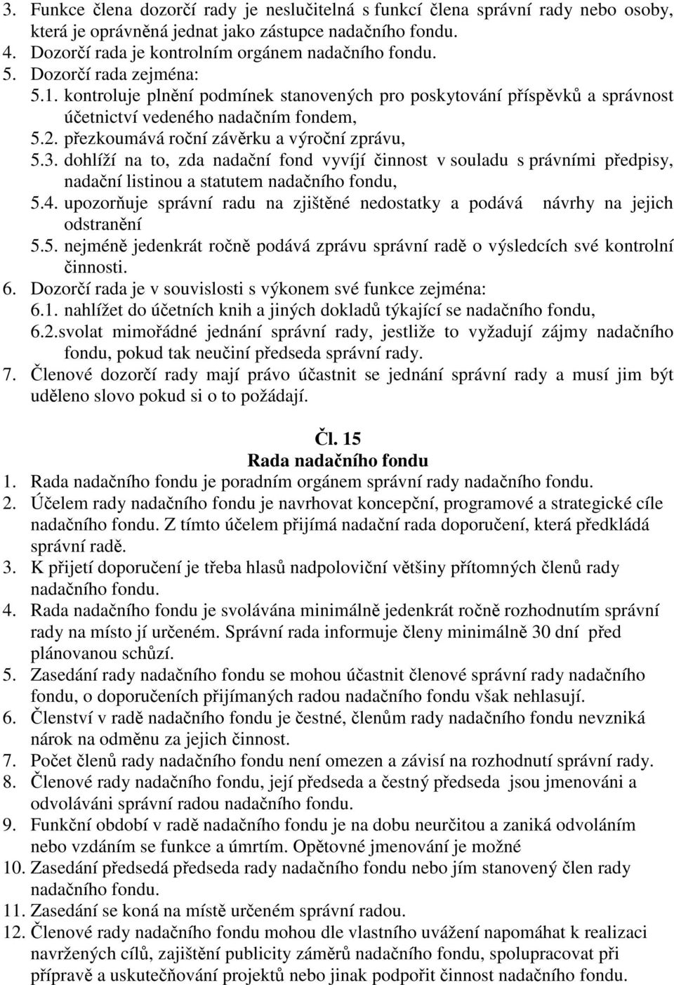 dohlíží na to, zda nadační fond vyvíjí činnost v souladu s právními předpisy, nadační listinou a statutem nadačního fondu, 5.4.