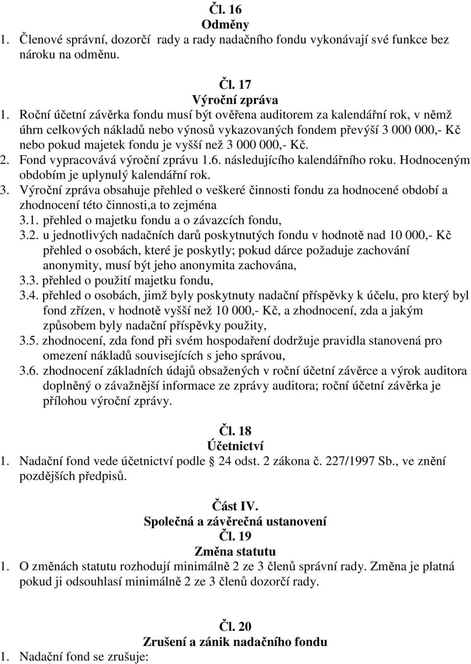 000 000,- Kč. 2. Fond vypracovává výroční zprávu 1.6. následujícího kalendářního roku. Hodnoceným obdobím je uplynulý kalendářní rok. 3.