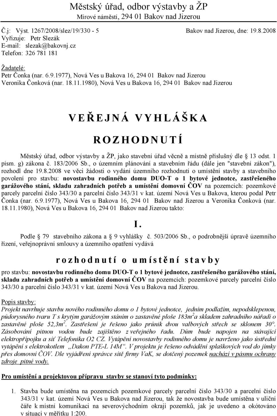 1980), Nová Ves u Bakova 16, 294 01 Bakov nad Jizerou V E Ř E J N Á V Y H L Á Š K A R O Z H O D N U T Í Městský úřad, odbor výstavby a ŽP, jako stavební úřad věcně a místně příslušný dle 13 odst.