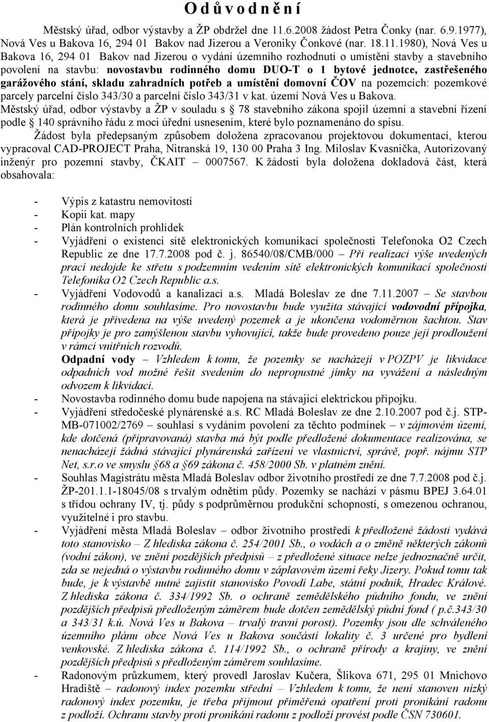 1980), Nová Ves u Bakova 16, 294 01 Bakov nad Jizerou o vydání územního rozhodnutí o umístění stavby a stavebního povolení na stavbu: novostavbu rodinného domu DUO-T o 1 bytové jednotce, zastřešeného