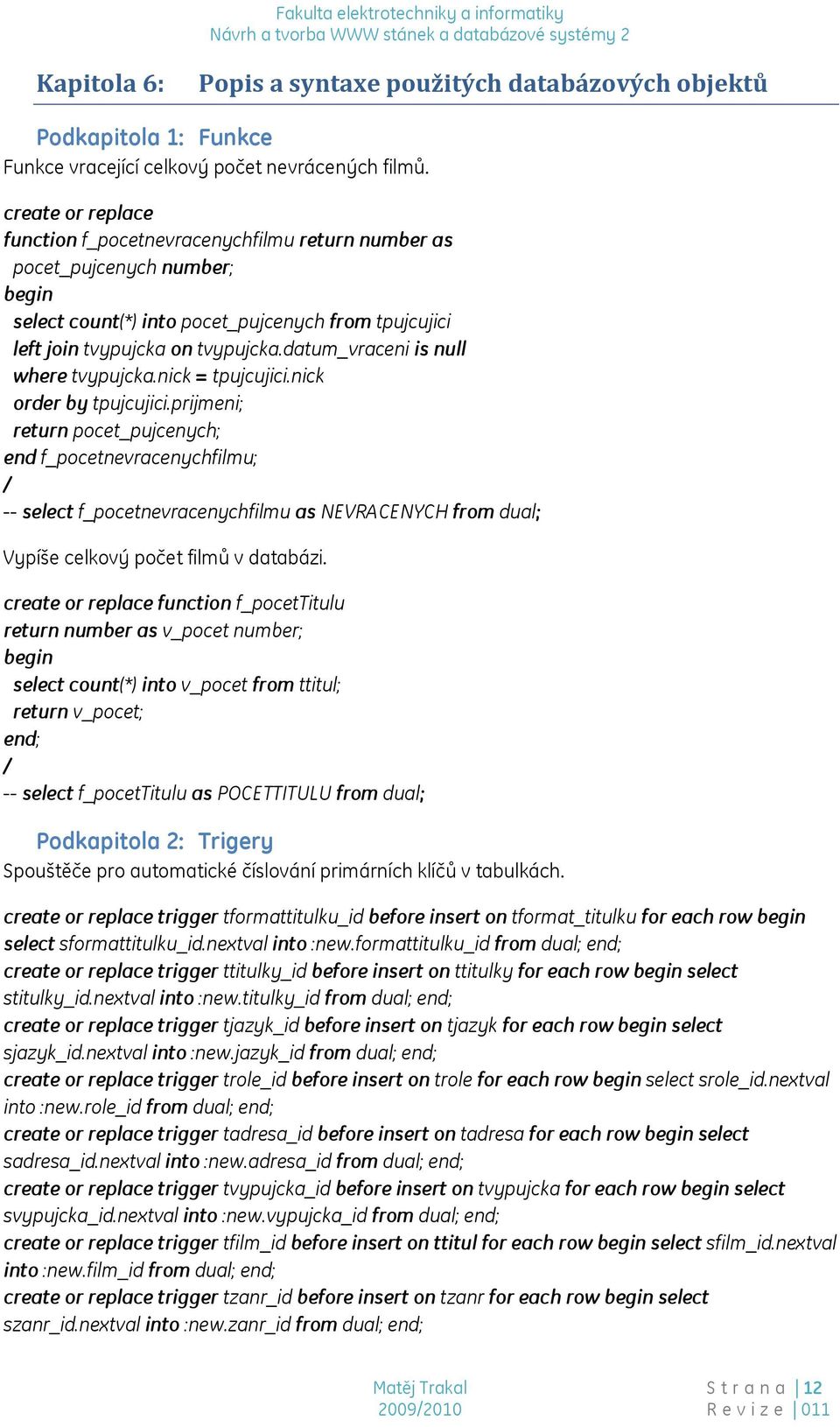 datum_vraceni is null where tvypujcka.nick = tpujcujici.nick order by tpujcujici.