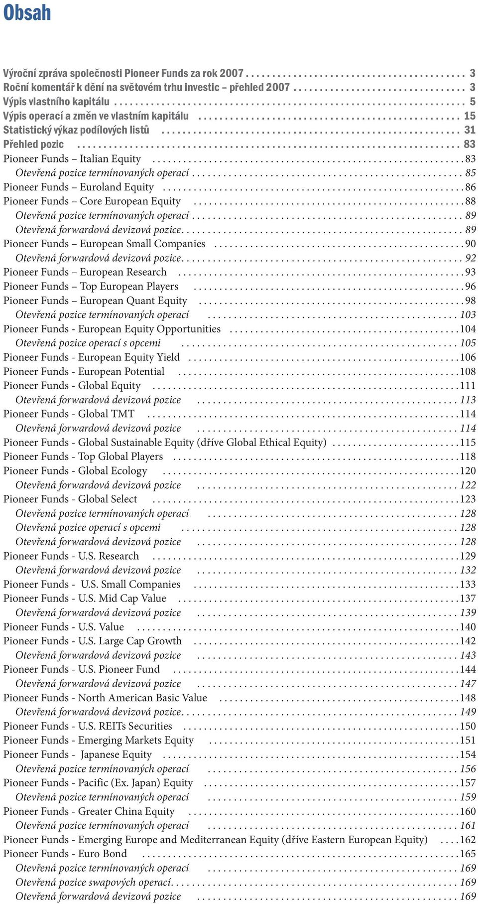........................................................ 31 Přehled pozic......................................................................... 83 Pioneer Funds Italian Equity.