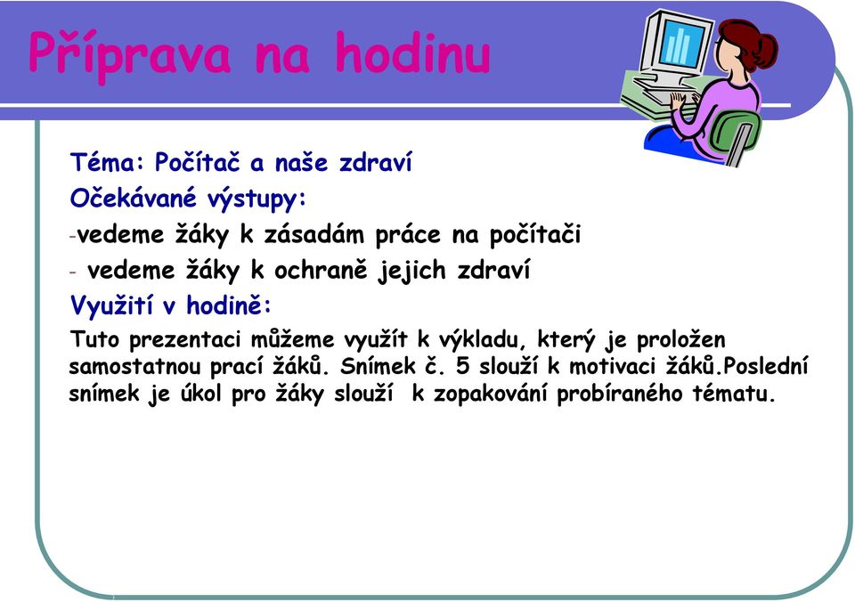 prezentaci můžeme využít k výkladu, který je proložen samostatnou prací žáků. Snímek č.