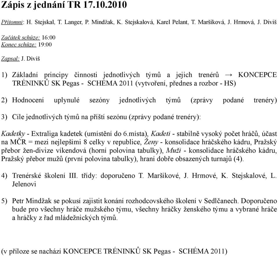 (zprávy podané trenéry) 3) Cíle jednotlivých týmů na příští sezónu (zprávy podané trenéry): Kadetky - Extraliga kadetek (umístění do 6.