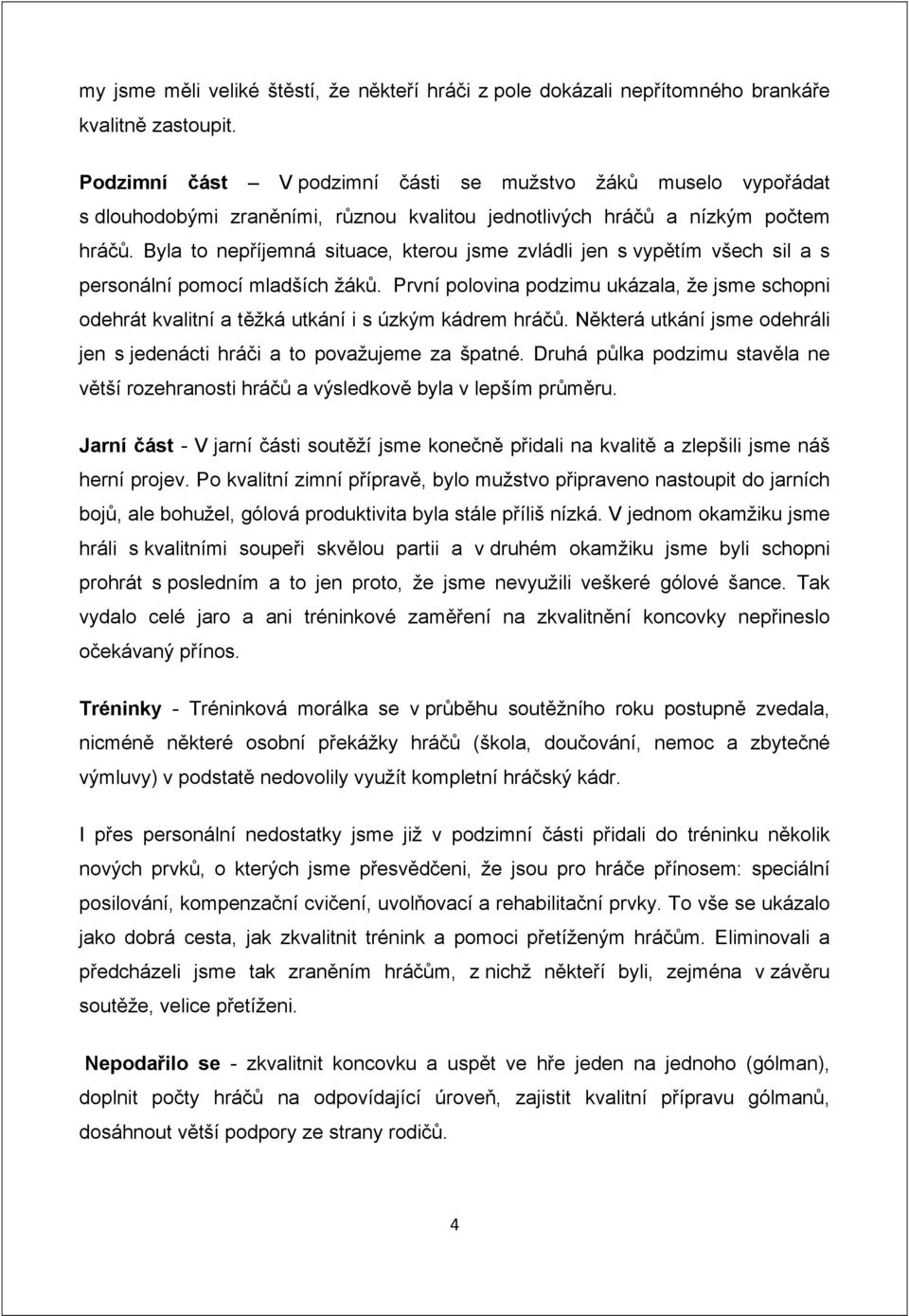 Byla to nepříjemná situace, kterou jsme zvládli jen s vypětím všech sil a s personální pomocí mladších žáků.