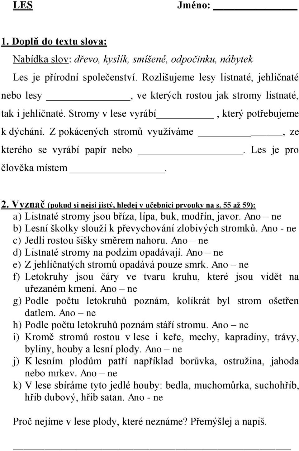 Z pokácených stromů využíváme, ze kterého se vyrábí papír nebo. Les je pro člověka místem. 2. Vyznač (pokud si nejsi jistý, hledej v učebnici prvouky na s.