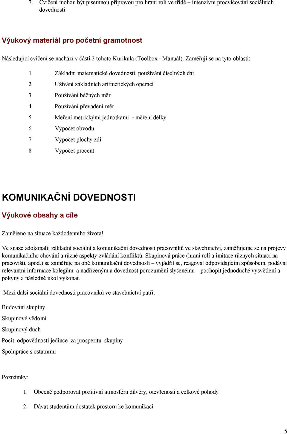 Zaměřují se na tyto oblasti: 1 Základní matematické dovednosti, používání číselných dat 2 Užívání základních aritmetických operací 3 Používání běžných měr 4 Používání převádění měr 5 Měření