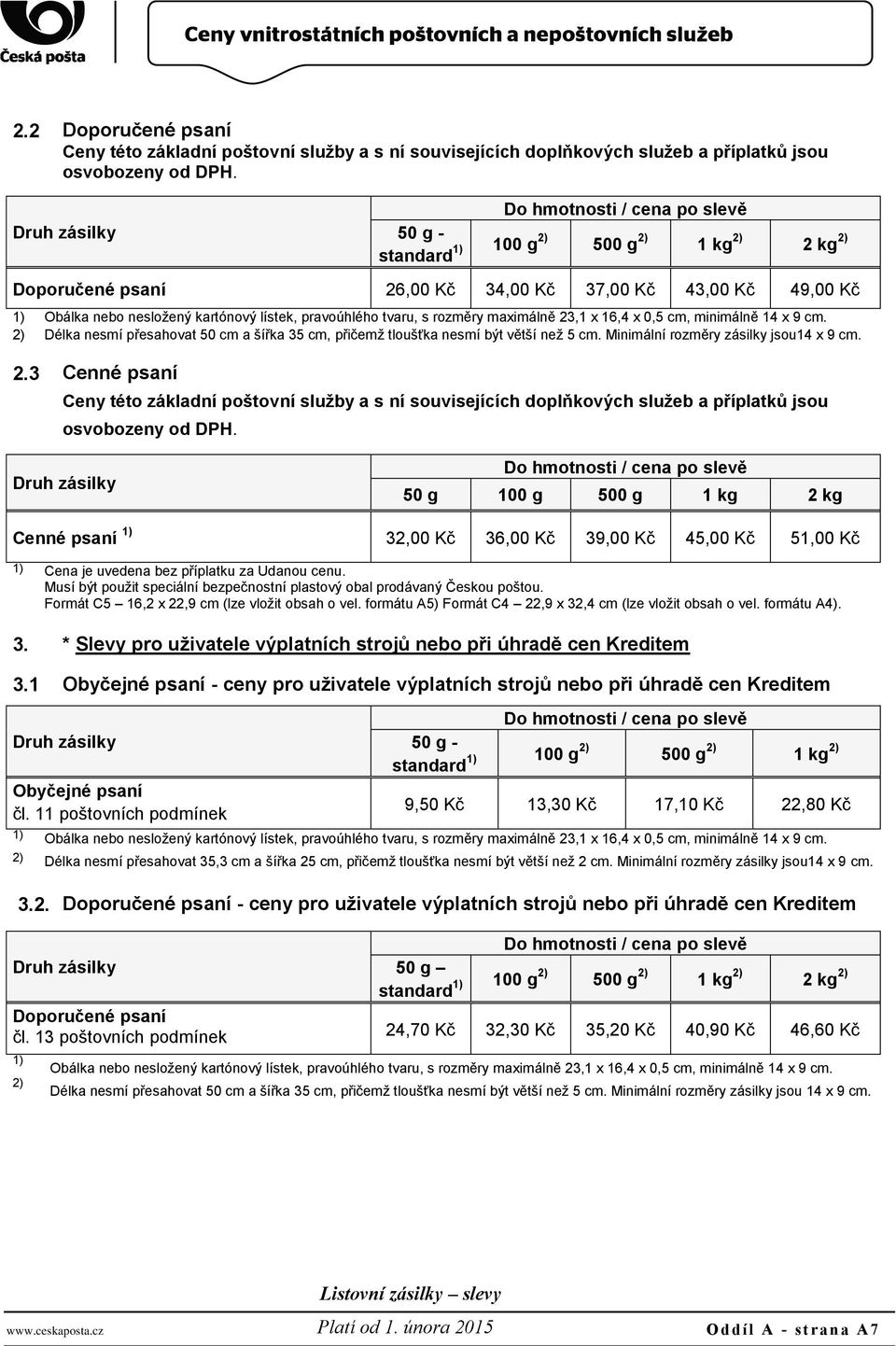tvaru, s rozměry maximálně 23,1 x 16,4 x 0,5 cm, minimálně 14 x 9 cm. 2) Délka nesmí přesahovat 50 cm a šířka 35 cm, přičemž tloušťka nesmí být větší než 5 cm. Minimální rozměry zásilky jsou14 x 9 cm.