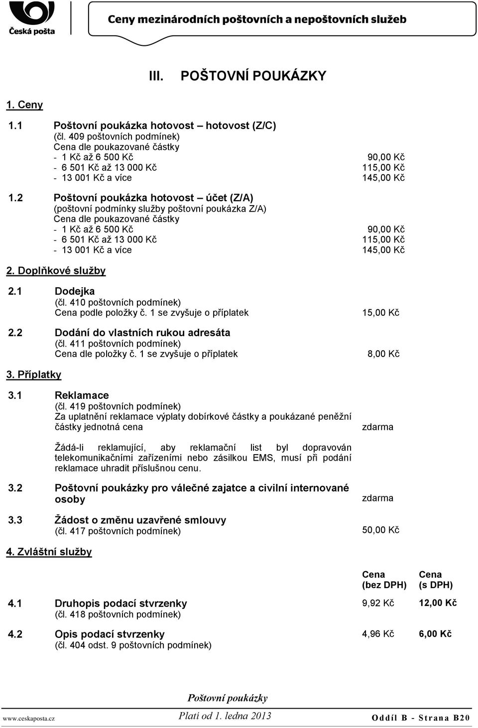 Kč 90,00 Kč 115,00 Kč 145,00 Kč 2. Doplňkové 2.1 Dodejka (čl. 410 poštovních podmínek) Cena podle položky č. 1 se zvyšuje o příplatek 2.2 Dodání do vlastních rukou adresáta (čl.