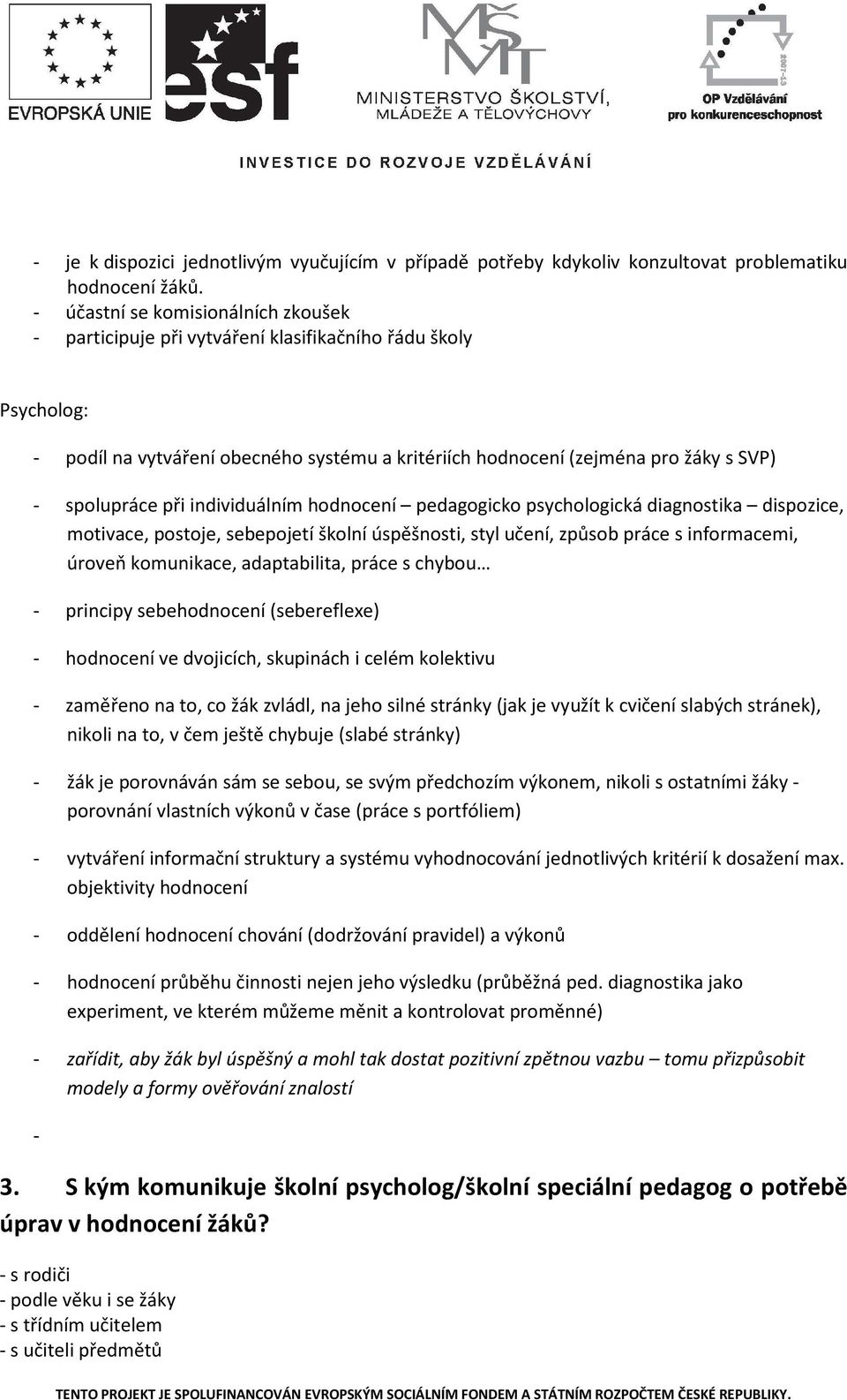 při individuálním hodnocení pedagogicko psychologická diagnostika dispozice, motivace, postoje, sebepojetí školní úspěšnosti, styl učení, způsob práce s informacemi, úroveň komunikace, adaptabilita,